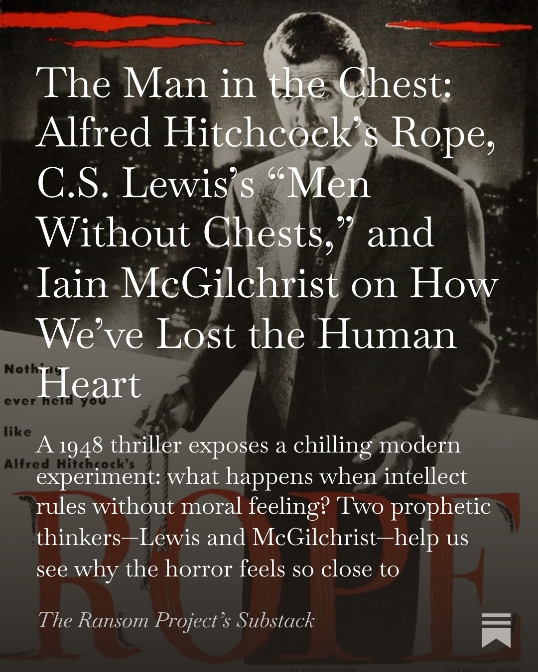 The Man in the Chest: Alfred Hitchcock’s Rope, C.S. Lewis’s “Men Without Chests,” and Iain McGilchrist on How We’ve Lost the Human Heart